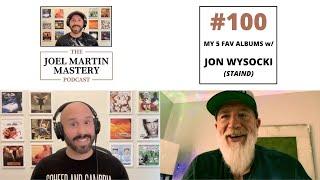 Joel Martin Mastery Podcast #100 - My 5 Fav Albums w/ Jon Wysocki (Staind)