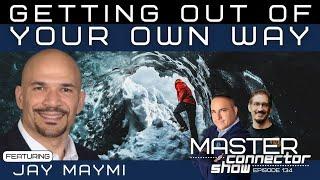 Getting Out of Your Own Way with Jay Maymi | Master Connector Show #133