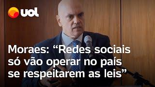 Moraes: 'Redes sociais só vão operar no país se respeitarem as leis'