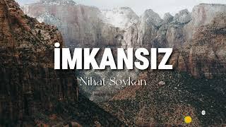 İMKANSIZ ŞİİRİ | NİHAT SOYKAN