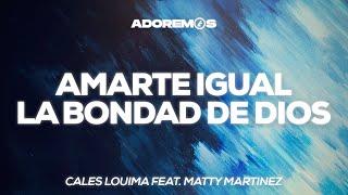 Amarte Igual / La Bondad De Dios - Cales Louima Feat. Matty Martinez | Letra