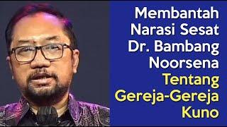 Membongkar Narasi Sesat Dr. Bambang Noorsena Tentang Gereja-Gereja Kuno