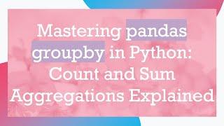 Mastering pandas groupby in Python: Count and Sum Aggregations Explained