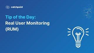 Tip of the Day - Real User Monitoring (RUM)