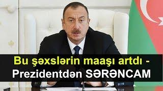 Bu şəxslərin maaşı artdı   Prezidentdən SƏRƏNCAM