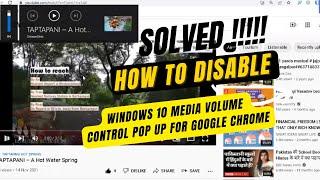 Solved !!!!! How To Disable Windows 10 Media Volume Control Pop up for Google Chrome