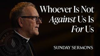 Whoever Is Not Against Us Is For Us - Bishop Barron's Sunday Sermon