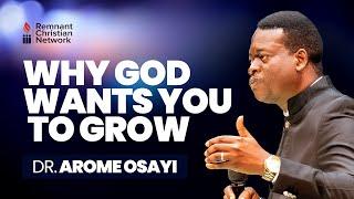 WHY GOD WANTS YOU TO GROW - DR. AROME OSAYI