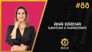 Ana Karina (Mentora, empresária, consultora de negócios) - Online Cast #88