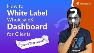 How to White Label WholesaleX Dashboard for Clients