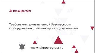 Требования промышленной безопасности к оборудованию, работающему под давлением |  ТехноПрогресс