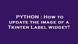 PYTHON : How to update the image of a Tkinter Label widget?