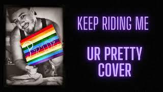 Keep Riding Me - ur pretty COVER