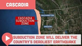 Cascadia Subduction Zone Will Deliver the Country's DEADLIEST Earthquake