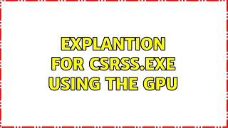 Explantion for CSRSS.EXE using the GPU