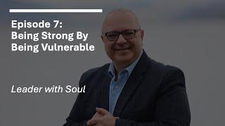 Leader with Soul Episode 7: Being Strong by Being Vulnerable