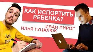 Как испортить ребенка и создать идеального клиента для психолога? Илья Гуцалюк и Иван Пирог