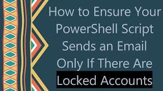 How to Ensure Your PowerShell Script Sends an Email Only If There Are Locked Accounts