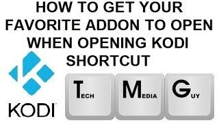 How To Get Your Favorite Addon To Open When Opening Kodi (XBMC) Shortcut