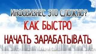 Инфобизнес, это сложно? или как начать зарабатывать быстро?