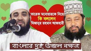 তারেক মনোয়ারকে নিয়ে কি বললেন মিজানুর রহমান আজহারী Tarek Monowar and Mizanur Rahman Azhari Bangla Waz