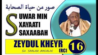 #16 ZEYDUL KHEYR -- SUWAR MIN XAYAATI SAXAABA SHEEKH SAALAX MACALIN