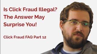 Click Fraud FAQ Part 12 | Is Click Fraud Illegal? | ClickFrauds.com