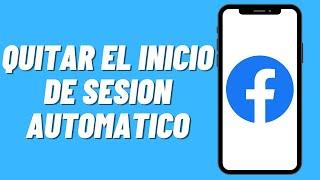 Como quitar el inicio de sesion automatico en Facebook