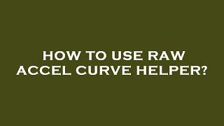 How to use raw accel curve helper?