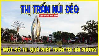 THỊ TRẤN NÚI ĐÈO | BẤT NGỜ VỚI HẠ TẦNG CỦA THỦY NGUYÊN HẢI PHÒNG | Hải Phòng ngày nay