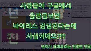 [넌알친 댓글] 사람들이 구글에서 음란물 보면 바이러스 감염 된다는데 사실이에요???