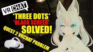 Three dots and black screen Quest 2 problem - VRChat