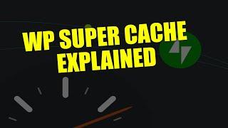 Speed Optimization for WordPress: WP Super Cache Explained