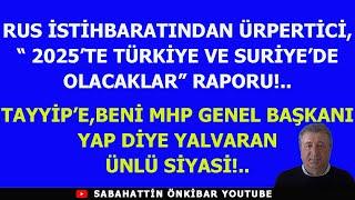 RUS İSTİHBARATINDAN ÜRPERTİCİ 2025 TÜRKİYE-SURİYE RAPORU!KİM TAYYİP'E,BENİ MHP GENELBAŞKANI YAP DEDİ