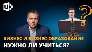 Бизнес и бизнес-образование. Нужно ли учиться?