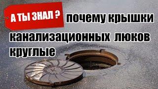 Почему КРЫШКИ КАНАЛИЗАЦИОННЫХ Люков КРУГЛЫЕ