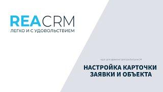 REA CRM academy. Курс администратора. 4 видео: настраиваем карточку заявки и объекта.