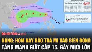 NÓNG: Tin bão TRÀ MI mới nhất, hôm nay đi vào Biển Đông, tăng mạnh giật cấp 15, gây mưa lớn