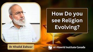 How Do you see Religion Evolving | Dr Khalid Zaheer | Al Mawrid Institute Canada