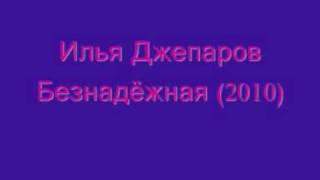 Илья Джепаров Безнадёжная(2010)