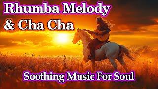 RHUMBA - CHA CHA CHA - BALLAD Melody Relaxing 2024, Positive Instrumental Music Beautify Your Soul