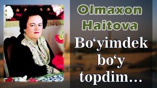 Bo‘yimdek bo‘y topdim. Olmaxon Haitova ijrosida. Oshiq Erkin so‘zi.