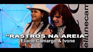 "RASTROS NA AREIA" com ELIANE CAMARGO & IVONE