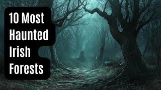 Top 10 Most Haunted Irish Forests - Ghostly Legends Revealed