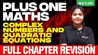 Plus One Maths | Complex Numbers And Quadratic Equations - Full Chapter Revision | Xylem Plus One