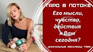 Его мысли, чувства, действия к Вам сегодня?