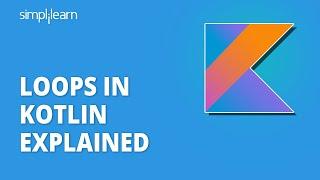 Loops In Kotlin Explained | Kotlin Loops Tutorial | Kotlin Tutorial For Beginners | Simplilearn