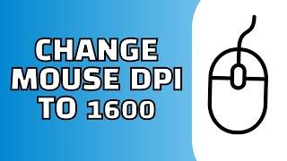 How to Change Mouse DPI to 1600 (Quick Tutorial)