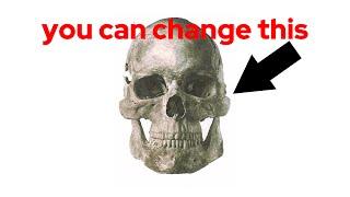 you can literally change your bonestructure