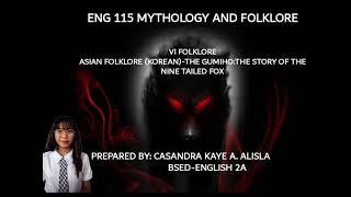 ENG 115 MYTHOLOGY AND FOLKLORE (ASIAN FOLKLORE-KOREAN:THE GUMIHO-THE STORY OF THE NINE TAILED FOX)